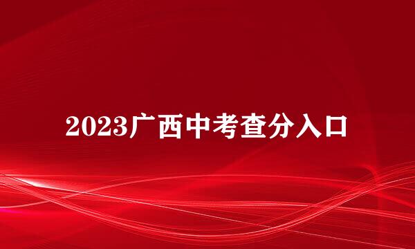 2023广西中考查分入口