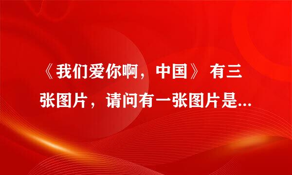 《我们爱你啊,中国》 有三张图片,请问有一张图片是桂林的那个地方?是什么山,还是其他的什么