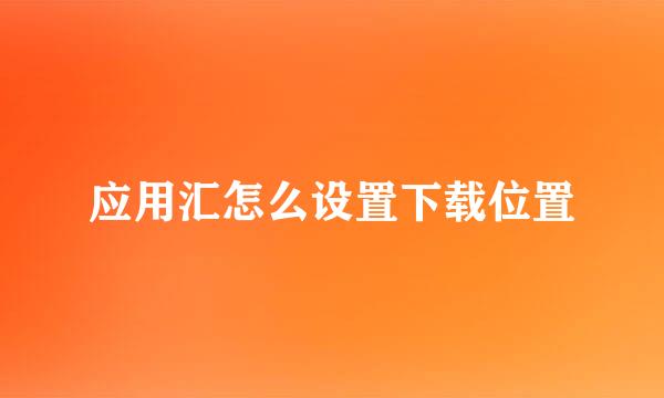 应用汇怎么设置下载位置