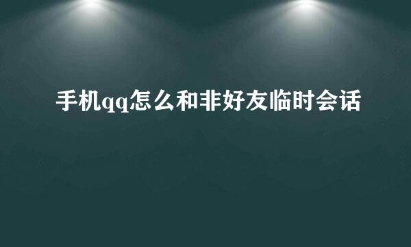 手机qq怎么和非好友临时会话