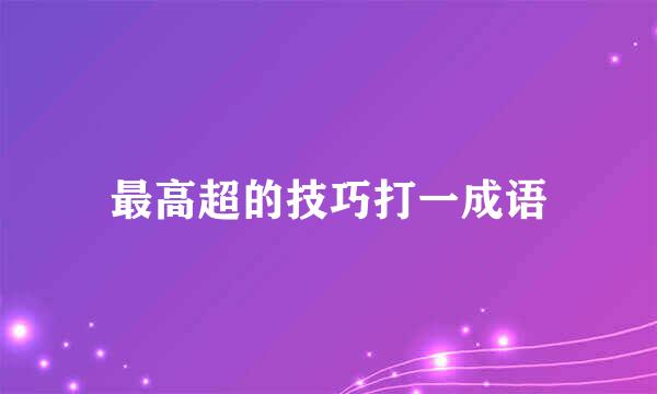 最高超的技巧打一成语
