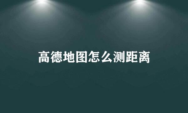 高德地图怎么测距离