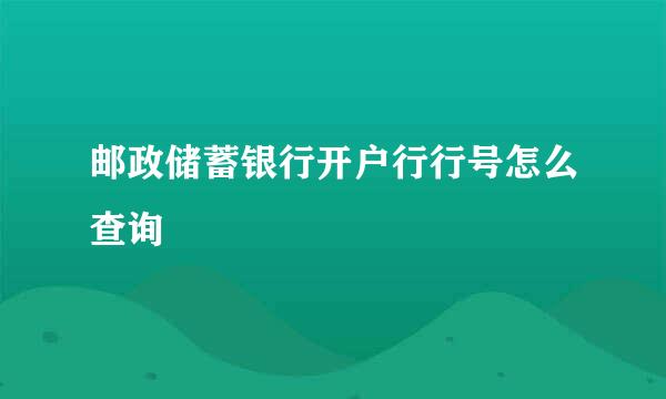 邮政储蓄银行开户行行号怎么查询