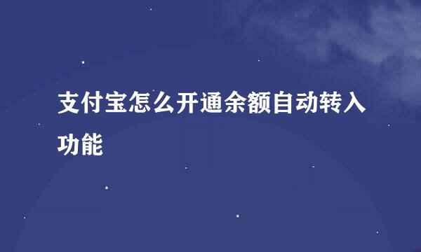 支付宝怎么开通余额自动转入功能