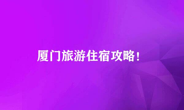 厦门旅游住宿攻略！