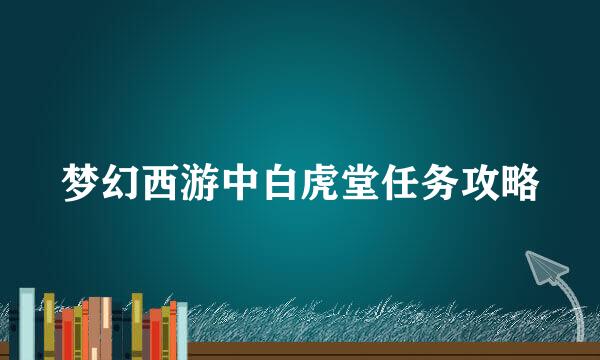 梦幻西游中白虎堂任务攻略