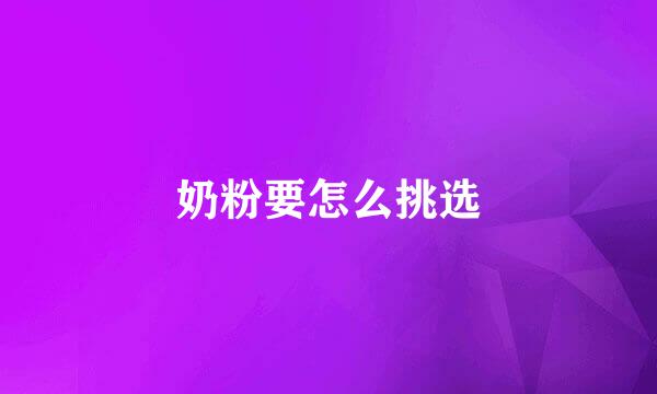 奶粉要怎么挑选