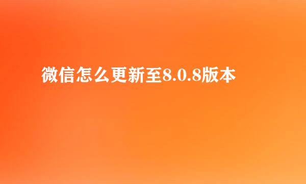 微信怎么更新至8.0.8版本
