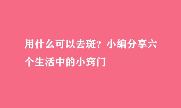 用什么可以去斑？小编分享六个生活中的小窍门