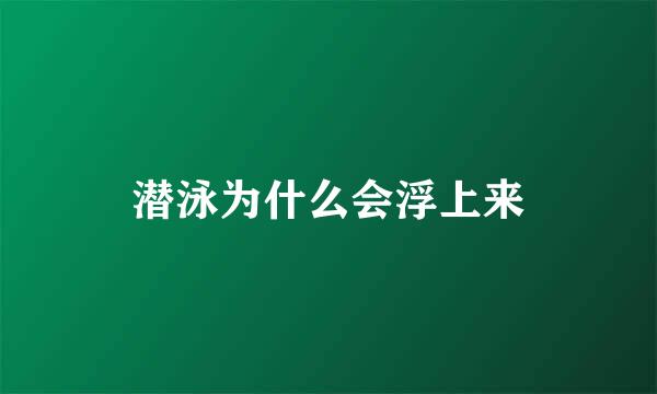 潜泳为什么会浮上来