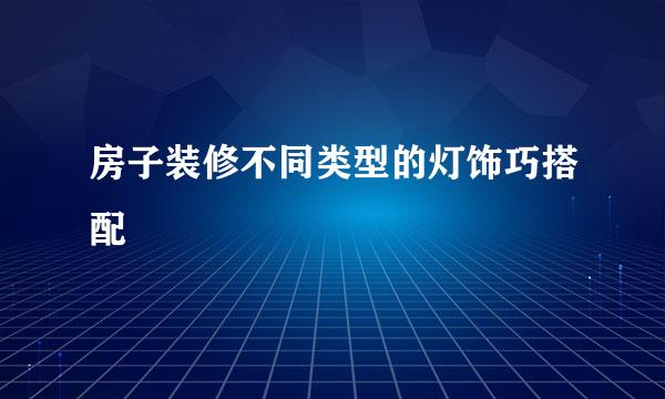 房子装修不同类型的灯饰巧搭配