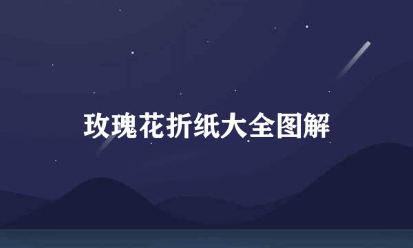 玫瑰花折纸大全图解