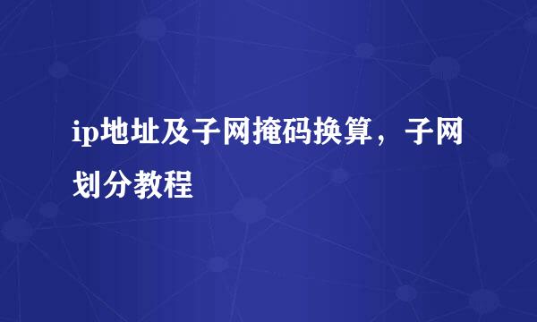 ip地址及子网掩码换算，子网划分教程