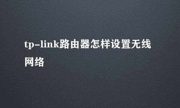 tp-link路由器怎样设置无线网络