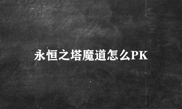 永恒之塔魔道怎么PK