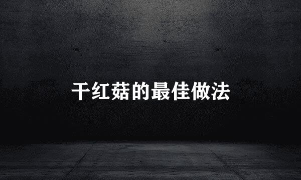 干红菇的最佳做法
