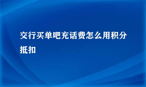 交行买单吧充话费怎么用积分抵扣