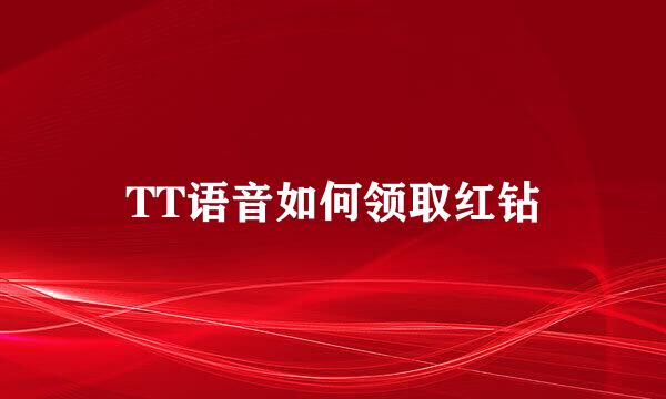 TT语音如何领取红钻