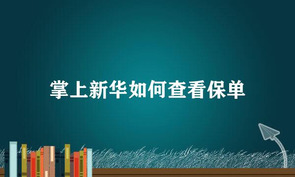 掌上新华如何查看保单
