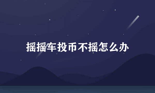 摇摇车投币不摇怎么办