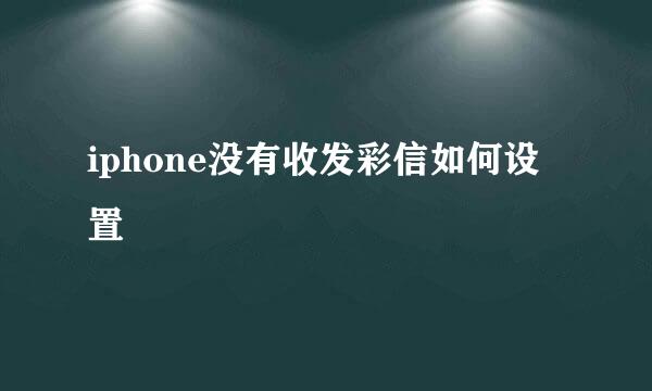 iphone没有收发彩信如何设置