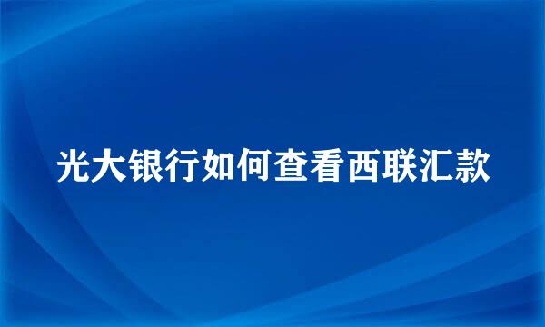 光大银行如何查看西联汇款