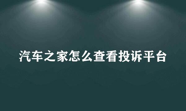汽车之家怎么查看投诉平台