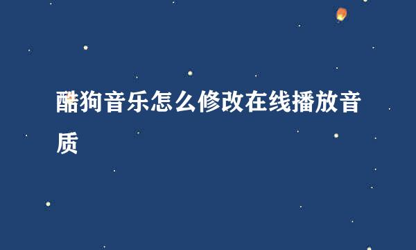 酷狗音乐怎么修改在线播放音质