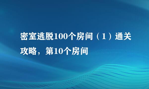 密室逃脱100个房间（1）通关攻略，第10个房间