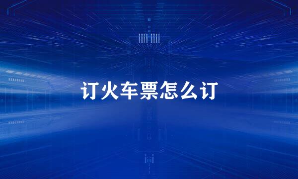 订火车票怎么订
