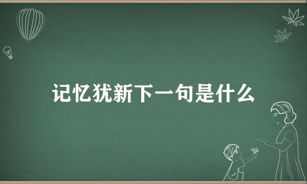 记忆犹新下一句是什么