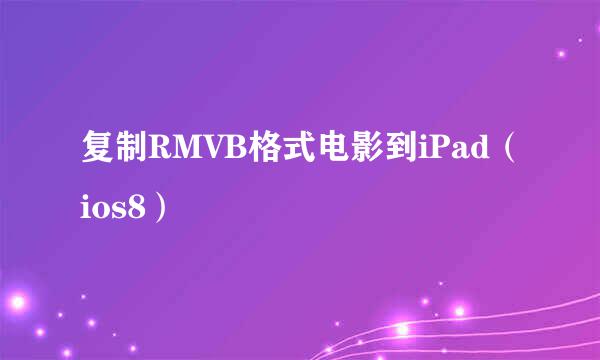 复制RMVB格式电影到iPad（ios8）