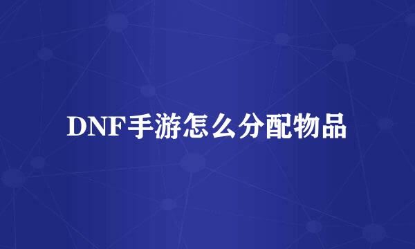 DNF手游怎么分配物品
