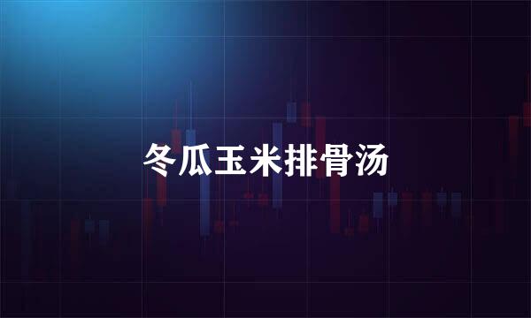 冬瓜玉米排骨汤