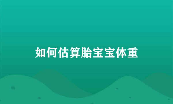 如何估算胎宝宝体重