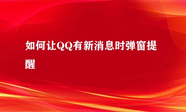 如何让QQ有新消息时弹窗提醒