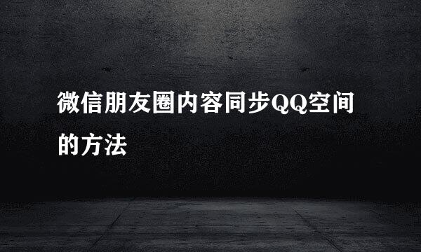微信朋友圈内容同步QQ空间的方法