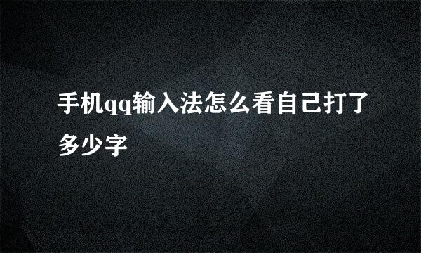 手机qq输入法怎么看自己打了多少字
