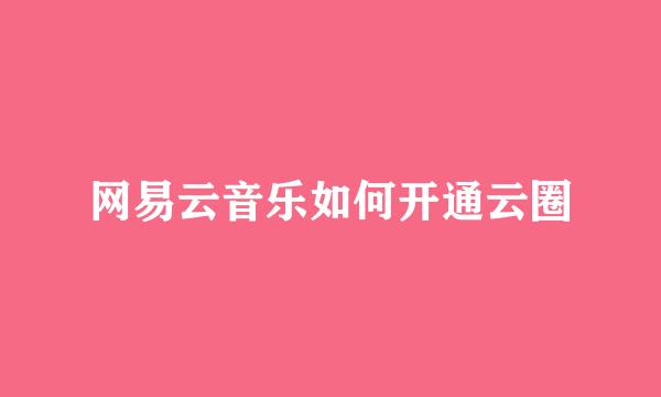 网易云音乐如何开通云圈