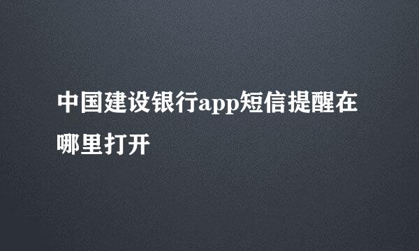 中国建设银行app短信提醒在哪里打开