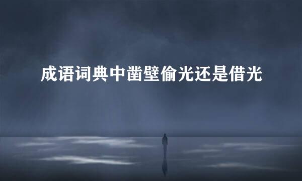 成语词典中凿壁偷光还是借光