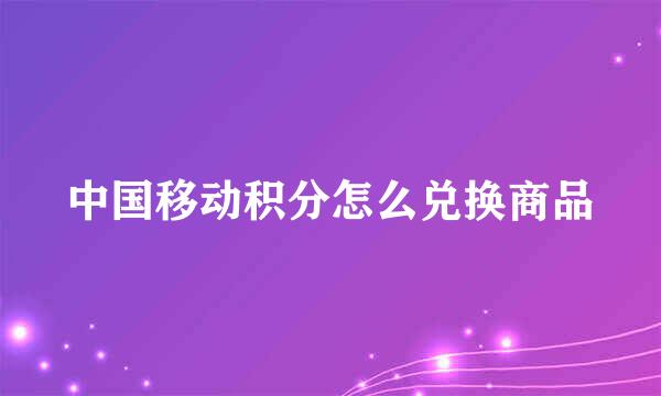 中国移动积分怎么兑换商品