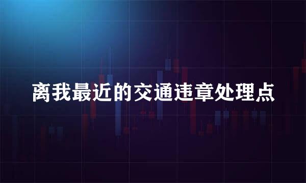 离我最近的交通违章处理点