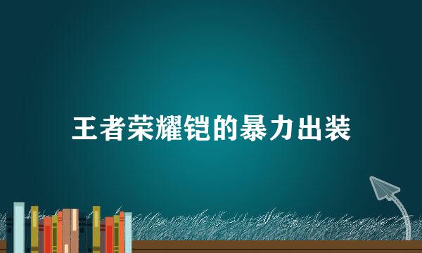 王者荣耀铠的暴力出装