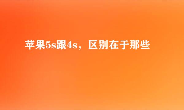 苹果5s跟4s,区别在于那些