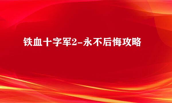 铁血十字军2-永不后悔攻略