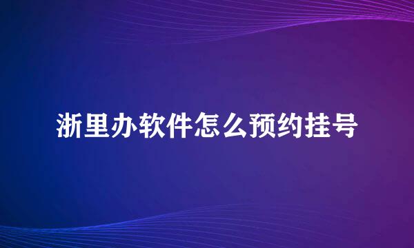 浙里办软件怎么预约挂号