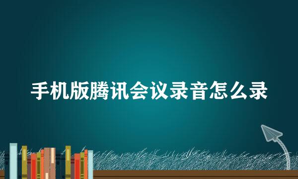 手机版腾讯会议录音怎么录