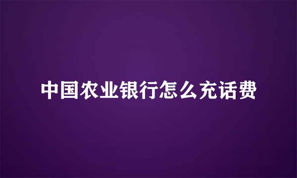 中国农业银行怎么充话费