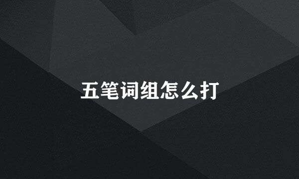 五笔词组怎么打